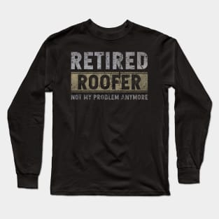 Retired Roofer Not My Problem Anymore Long Sleeve T-Shirt